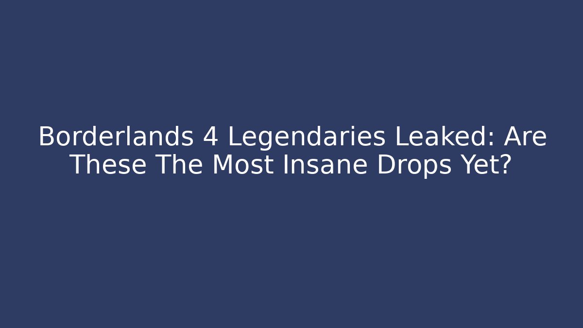 Borderlands 4 Legendaries Leaked: Are These The Most Insane Drops Yet?