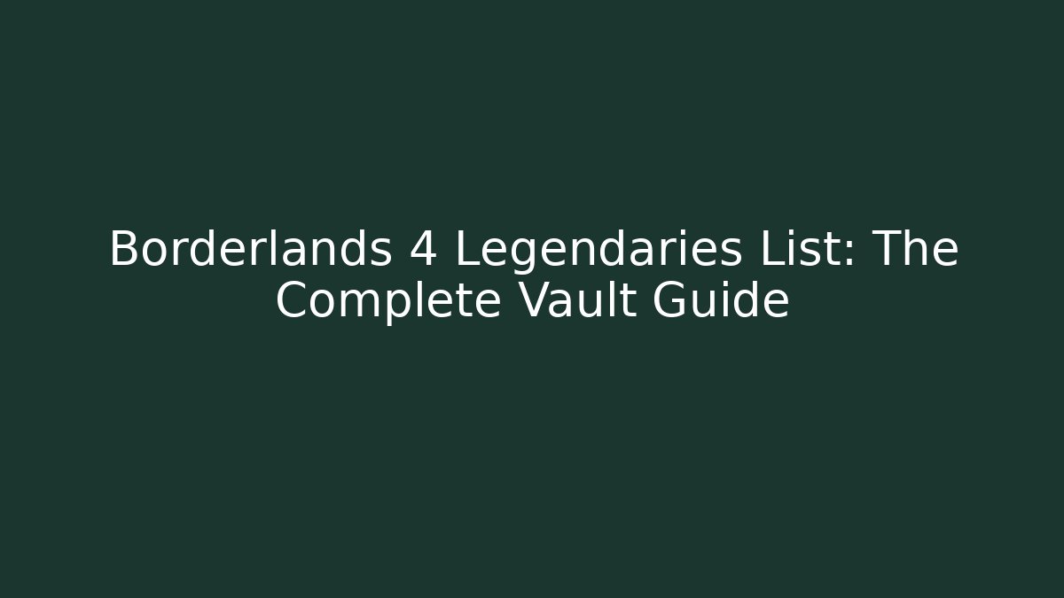 Borderlands 4 Legendaries List: The Complete Vault Guide