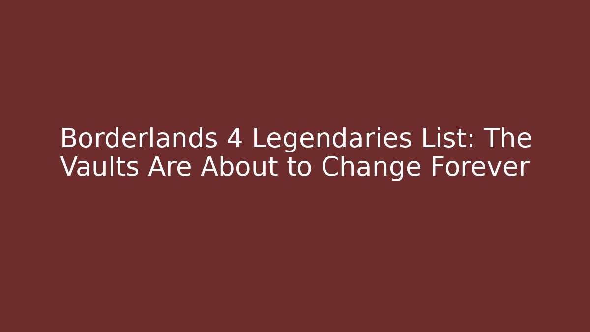 Borderlands 4 Legendaries List: The Vaults Are About to Change Forever