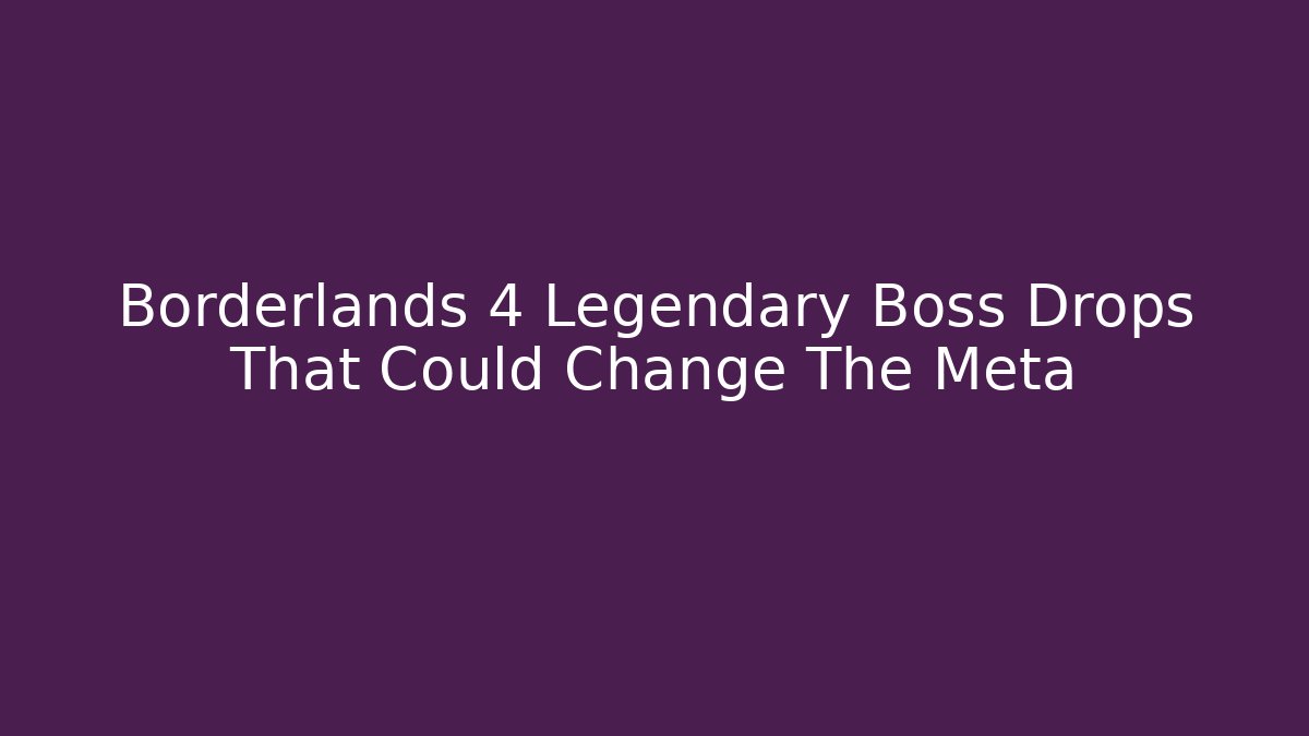 Borderlands 4 Legendary Boss Drops That Could Change The Meta - Critter Realm