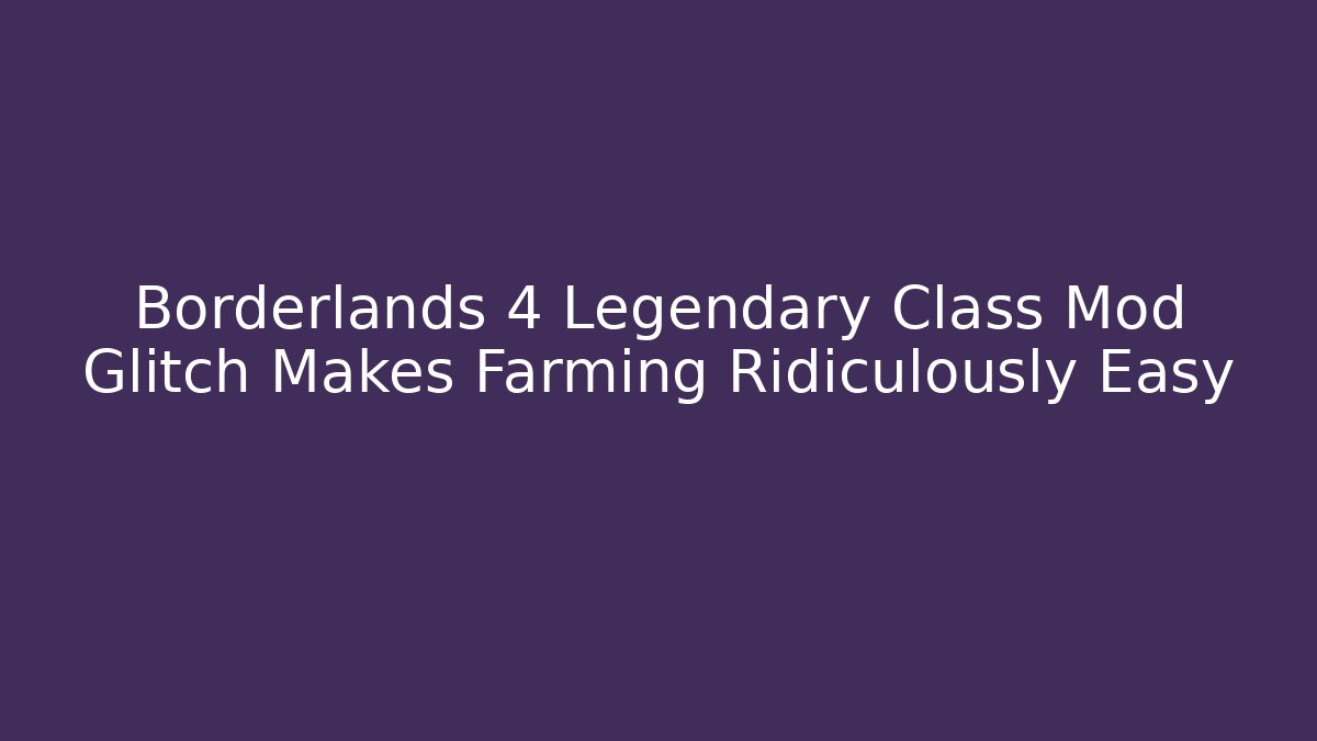 Borderlands 4 Legendary Class Mod Glitch Makes Farming Ridiculously Easy - Critter Realm