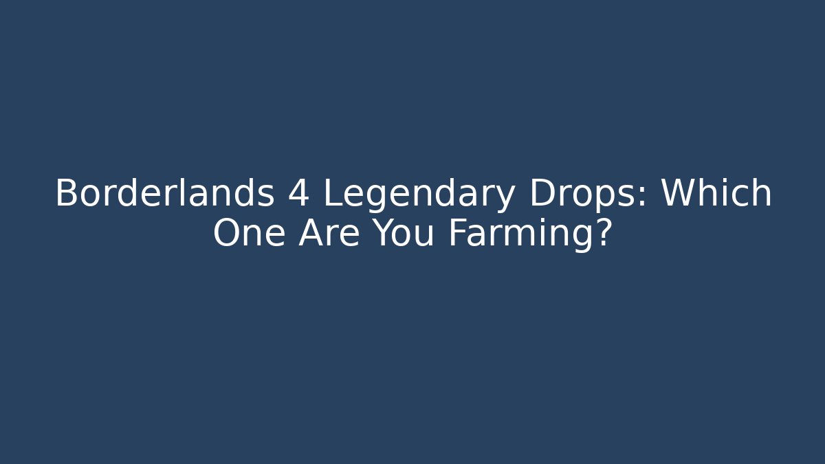 Borderlands 4 Legendary Drops: Which One Are You Farming?