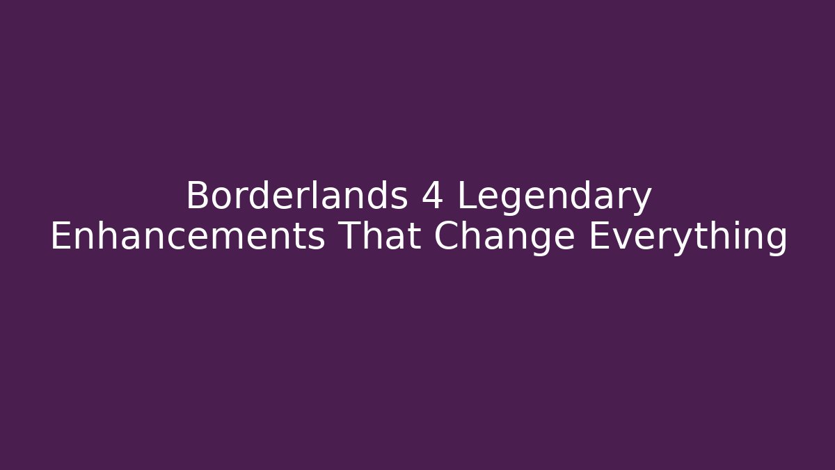 Borderlands 4 Legendary Enhancements That Change Everything