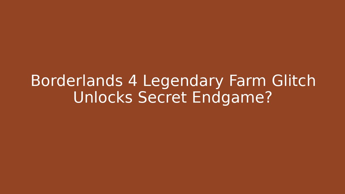 Borderlands 4 Legendary Farm Glitch Unlocks Secret Endgame?