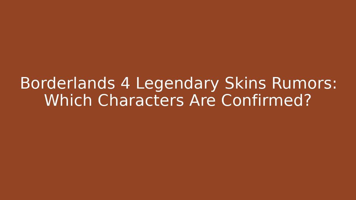 Borderlands 4 Legendary Skins Rumors: Which Characters Are Confirmed?
