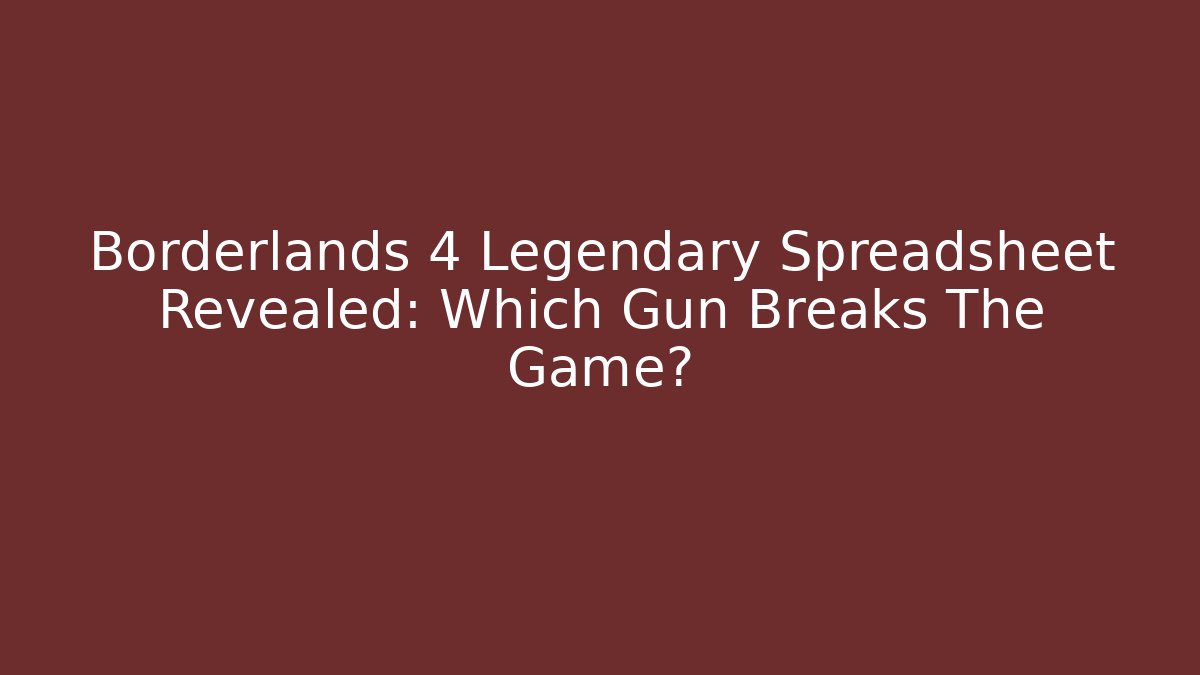 Borderlands 4 Legendary Spreadsheet Revealed: Which Gun Breaks The Game?
