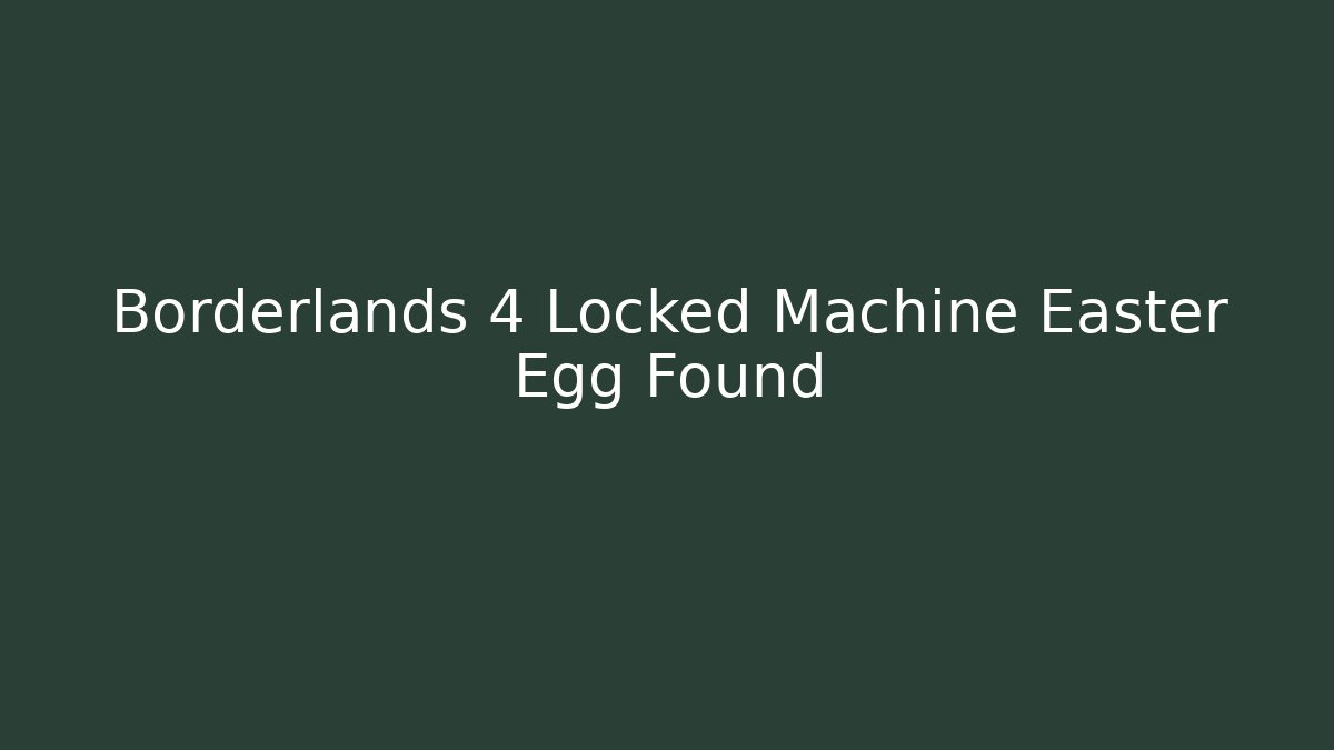 Borderlands 4 Locked Machine Easter Egg Found