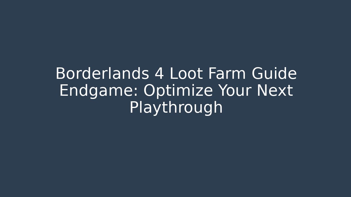 Borderlands 4 Loot Farm Guide Endgame: Optimize Your Next Playthrough