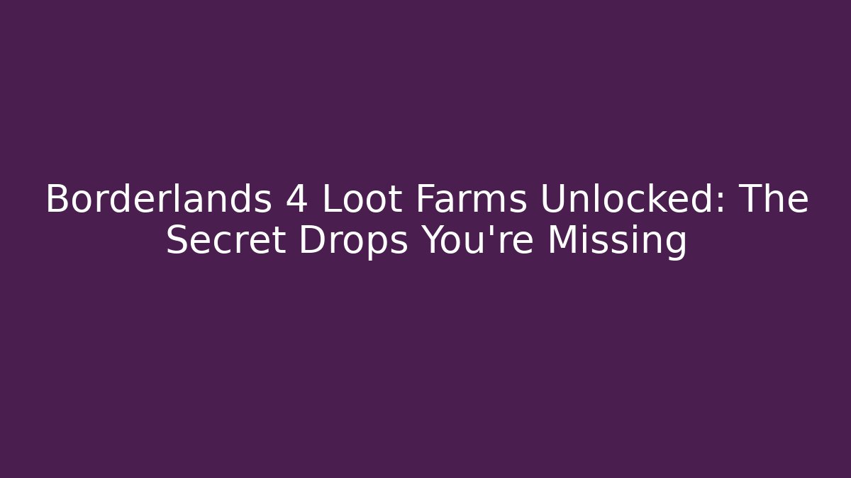 Borderlands 4 Loot Farms Unlocked: The Secret Drops You're Missing