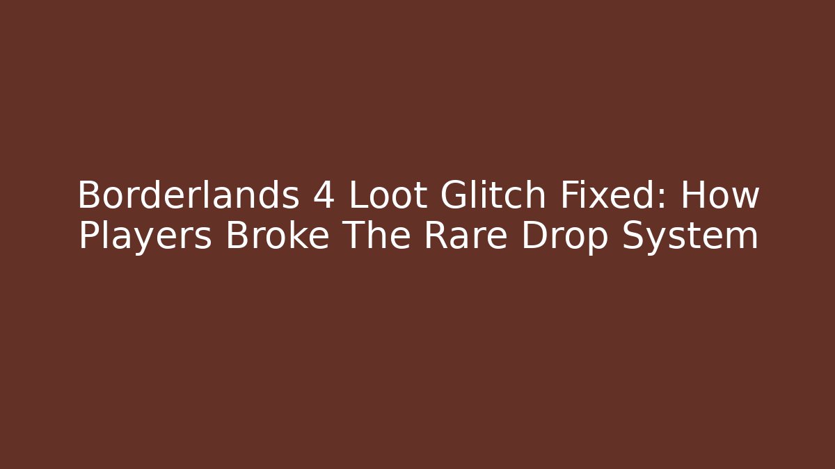Borderlands 4 Loot Glitch Fixed: How Players Broke The Rare Drop System