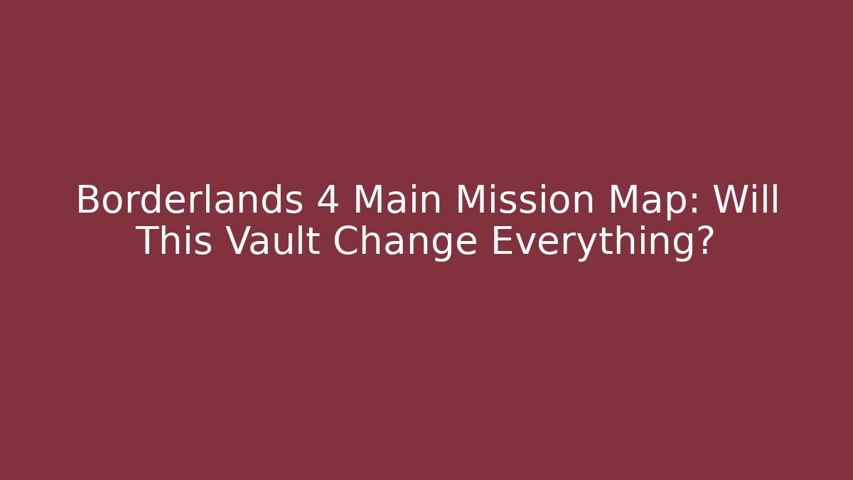Borderlands 4 Main Mission Map: Will This Vault Change Everything? - Critter Realm