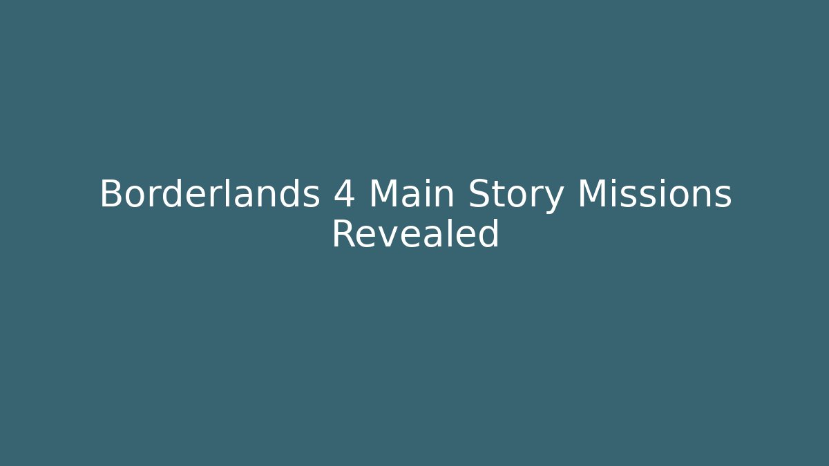 Borderlands 4 Main Story Missions Revealed