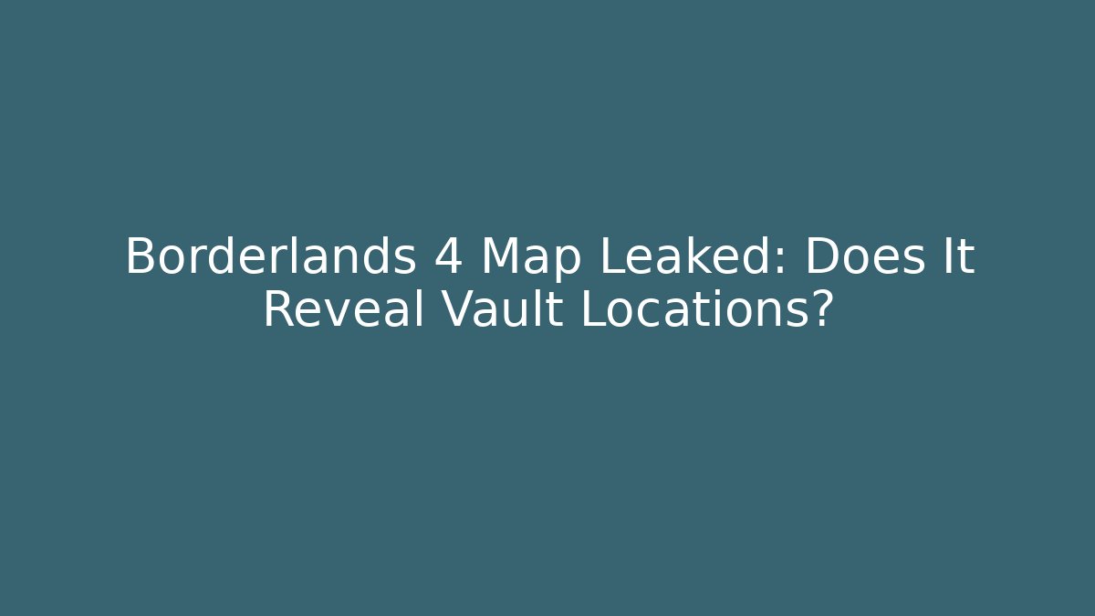 Borderlands 4 Map Leaked: Does It Reveal Vault Locations? - Critter Realm