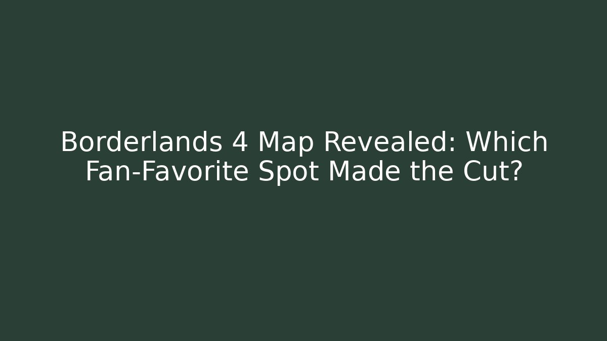 Borderlands 4 Map Revealed: Which Fan-Favorite Spot Made the Cut?