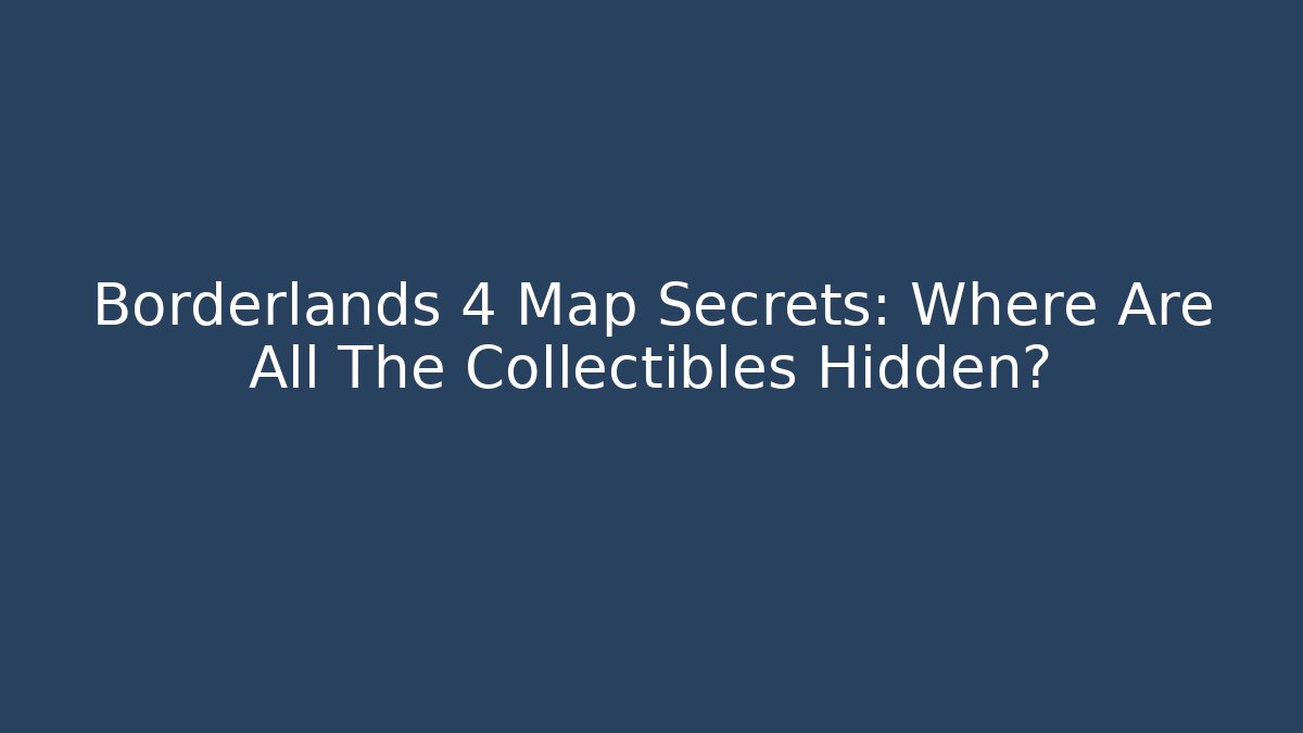 Borderlands 4 Map Secrets: Where Are All The Collectibles Hidden?
