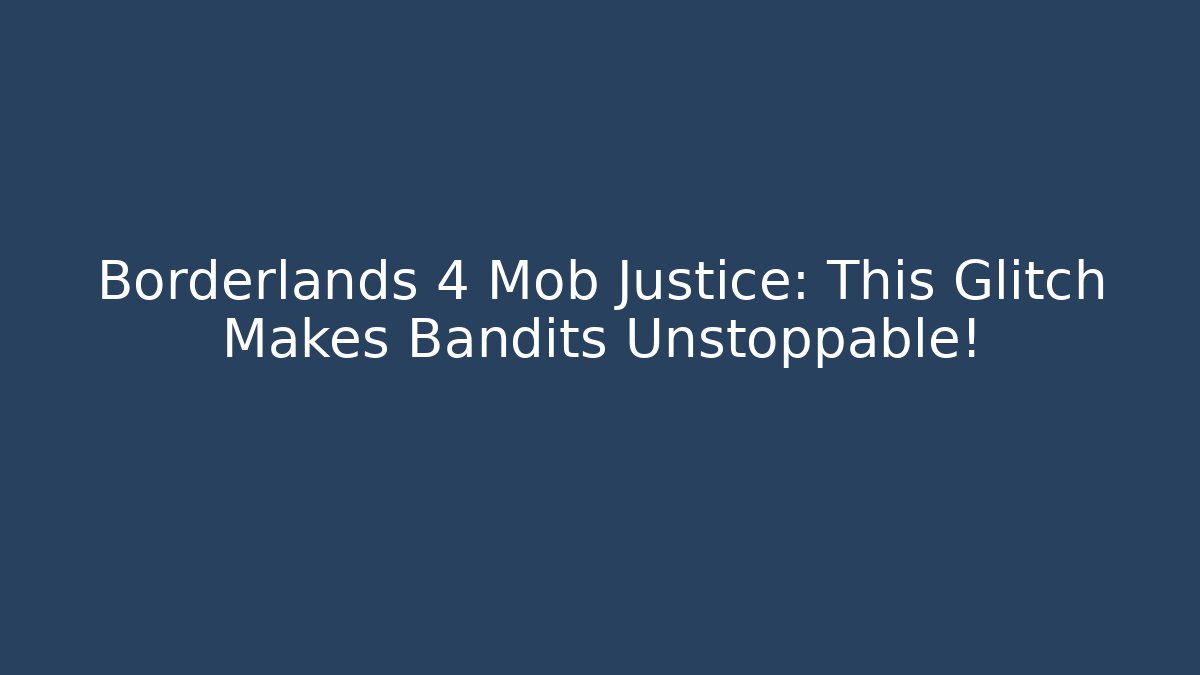 Borderlands 4 Mob Justice: This Glitch Makes Bandits Unstoppable!