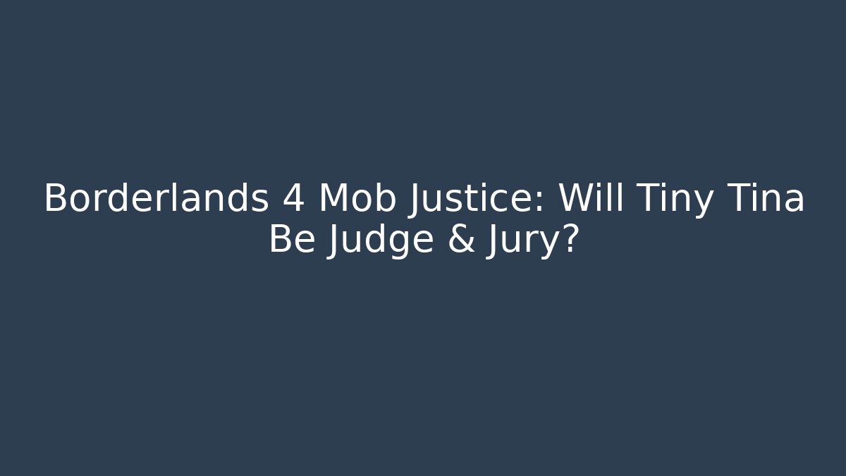 Borderlands 4 Mob Justice: Will Tiny Tina Be Judge & Jury?