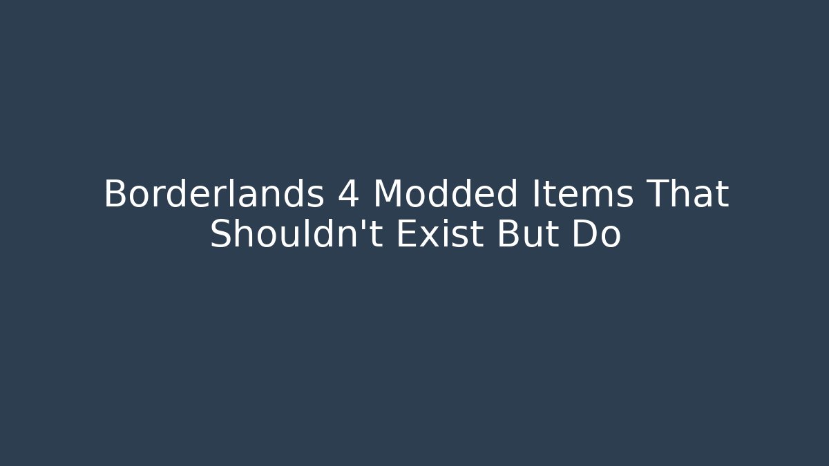 Borderlands 4 Modded Items That Shouldn't Exist But Do