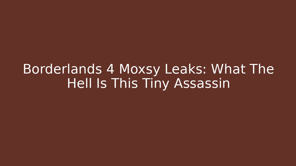 Borderlands 4 Moxsy Leaks: What The Hell Is This Tiny Assassin
