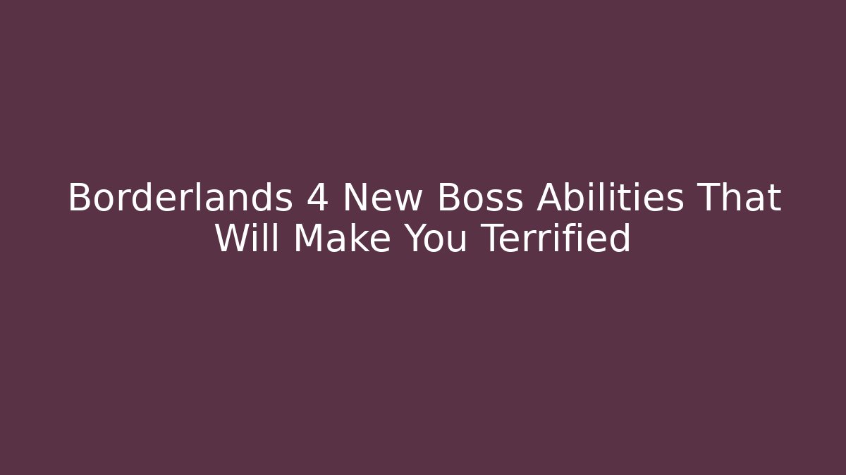 Borderlands 4 New Boss Abilities That Will Make You Terrified - Critter Realm