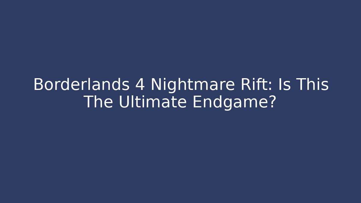 Borderlands 4 Nightmare Rift: Is This The Ultimate Endgame?