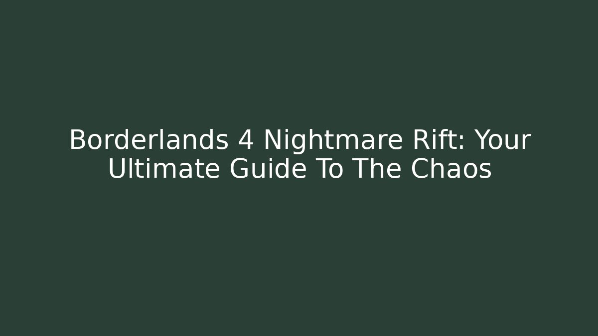 Borderlands 4 Nightmare Rift: Your Ultimate Guide To The Chaos