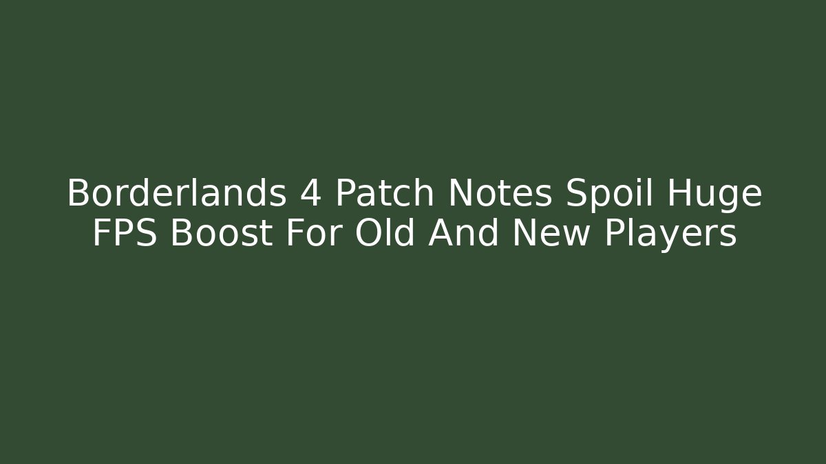 Borderlands 4 Patch Notes Spoil Huge FPS Boost For Old And New Players