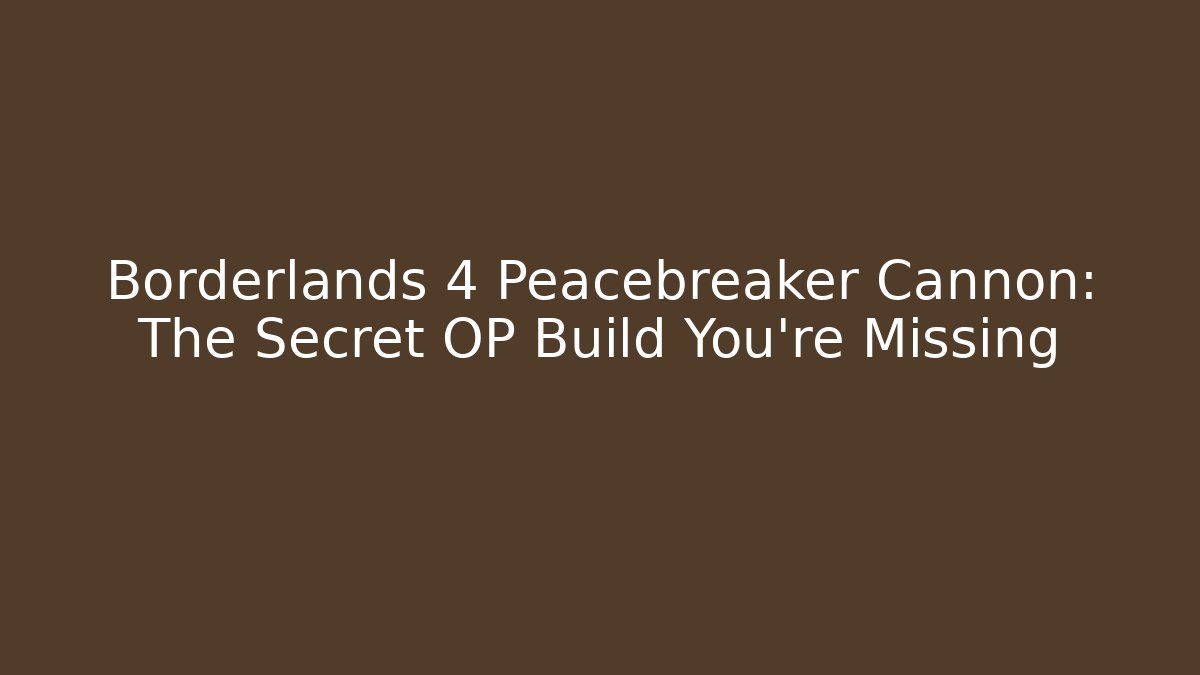 Borderlands 4 Peacebreaker Cannon: The Secret OP Build You’re Missing