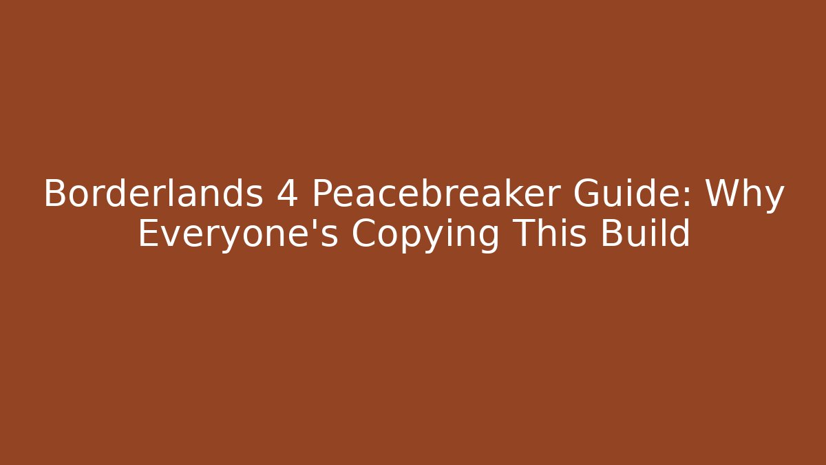 Borderlands 4 Peacebreaker Guide: Why Everyone’s Copying This Build