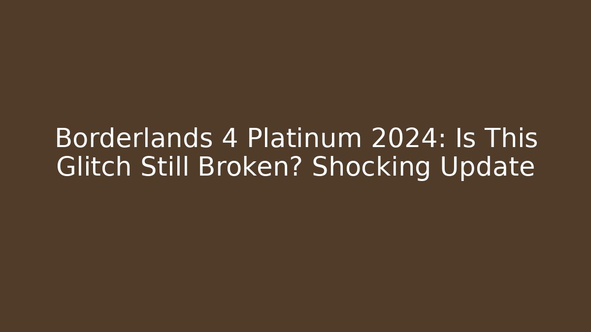 Borderlands 4 Platinum 2024: Is This Glitch Still Broken? Shocking Update