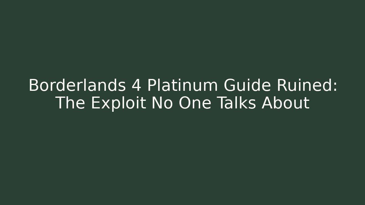 Borderlands 4 Platinum Guide Ruined: The Exploit No One Talks About