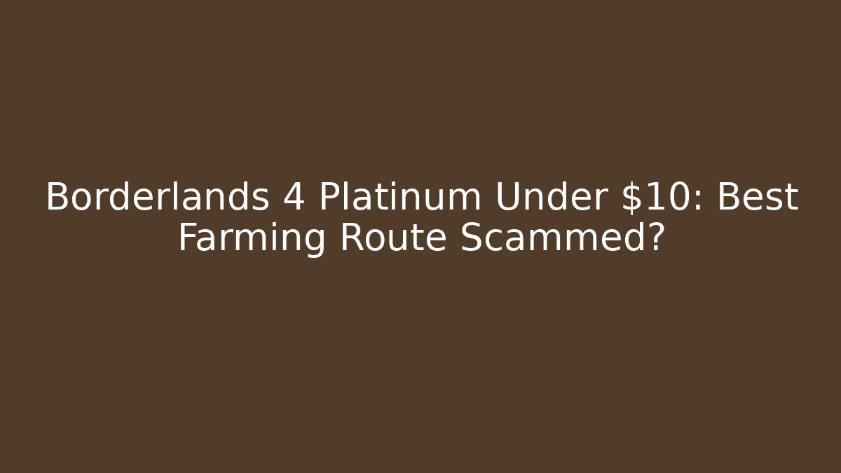 Borderlands 4 Platinum Under $10: Best Farming Route Scammed?
