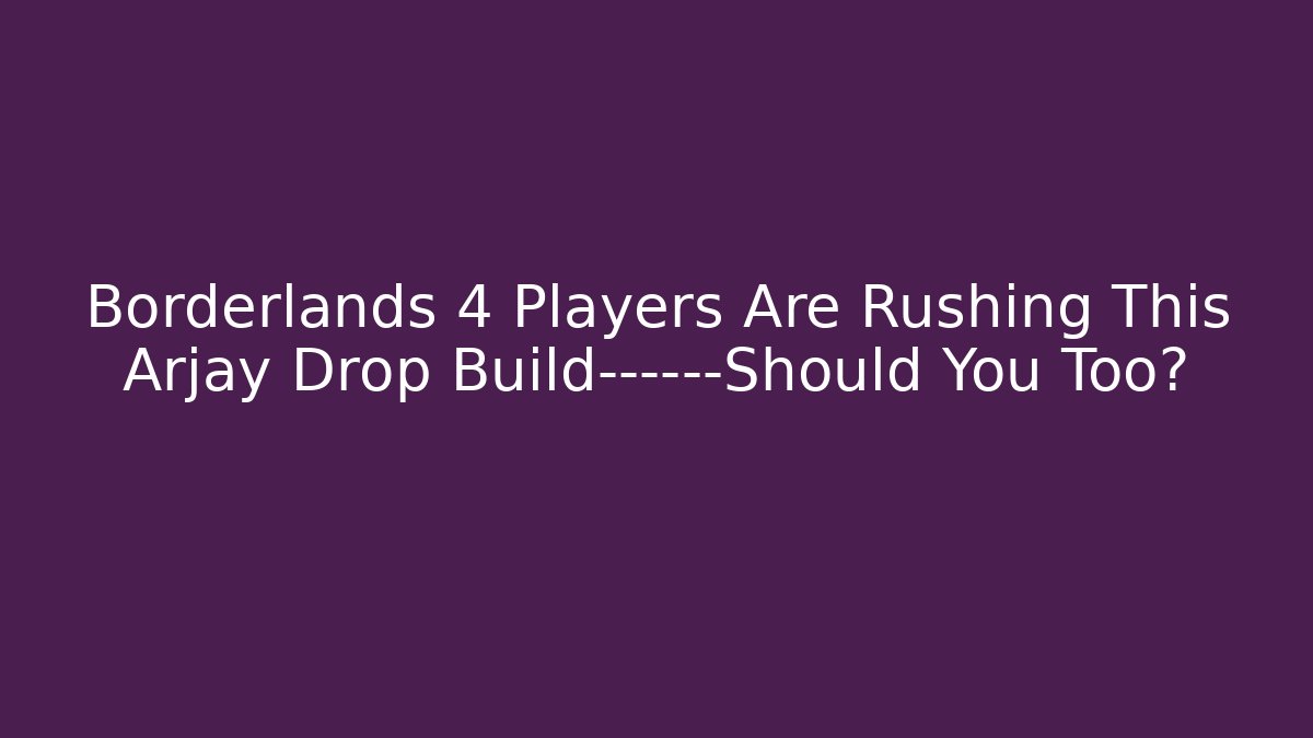 Borderlands 4 Players Are Rushing This Arjay Drop Build———Should You Too?