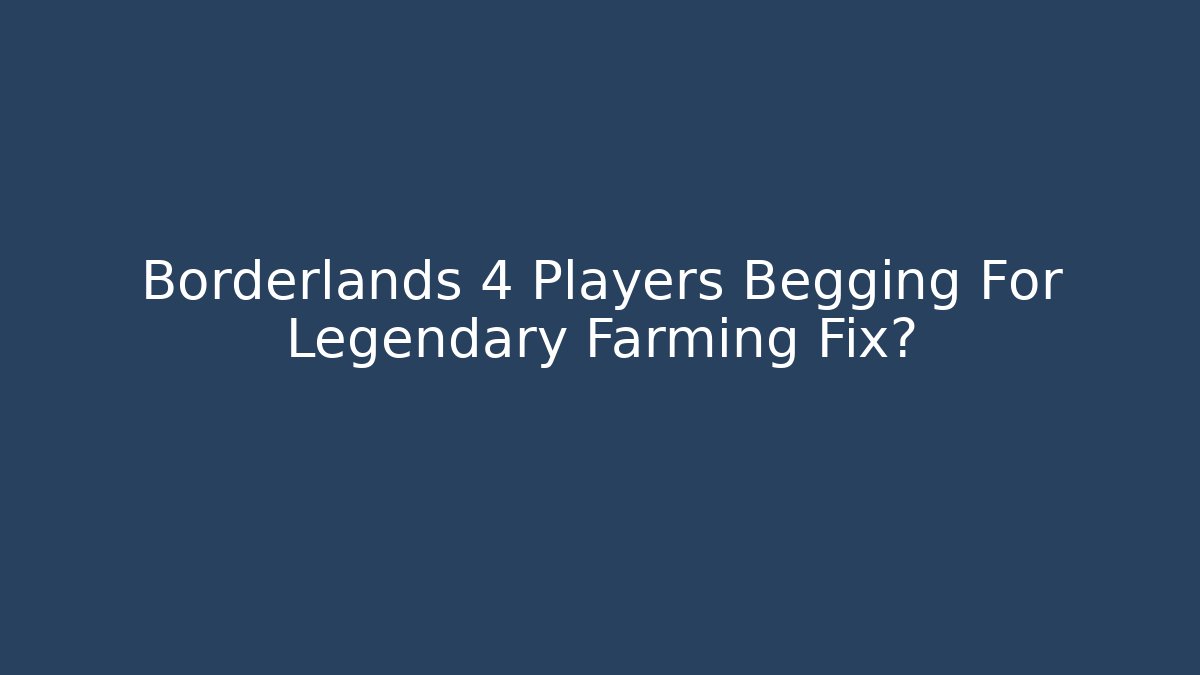 Borderlands 4 Players Begging For Legendary Farming Fix?