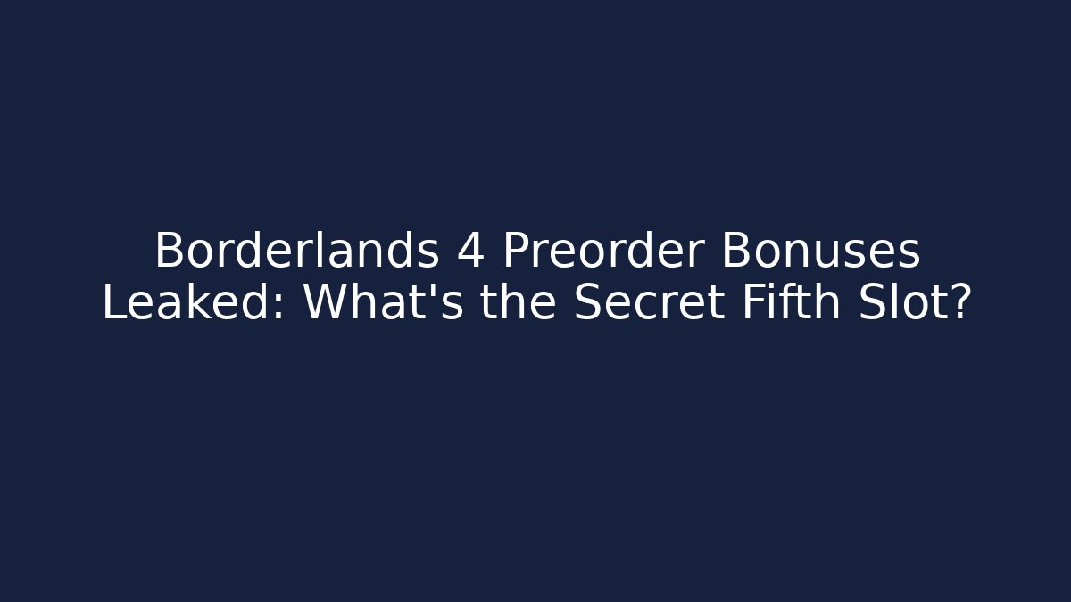 Borderlands 4 Preorder Bonuses Leaked: What’s the Secret Fifth Slot?