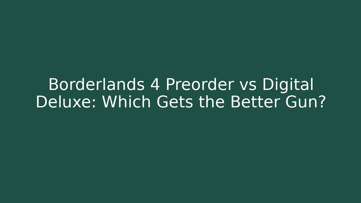 Borderlands 4 Preorder vs Digital Deluxe: Which Gets the Better Gun?