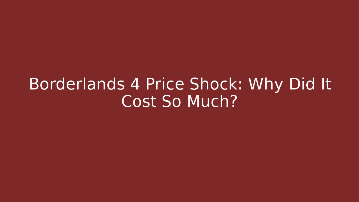 Borderlands 4 Price Shock: Why Did It Cost So Much?