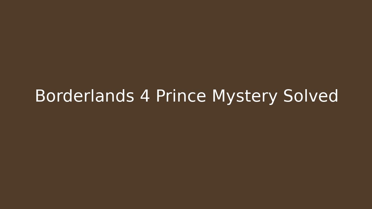 Borderlands 4 Prince Mystery Solved
