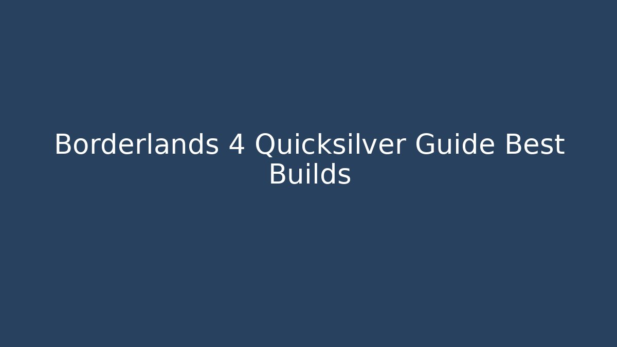 Borderlands 4 Quicksilver Guide Best Builds