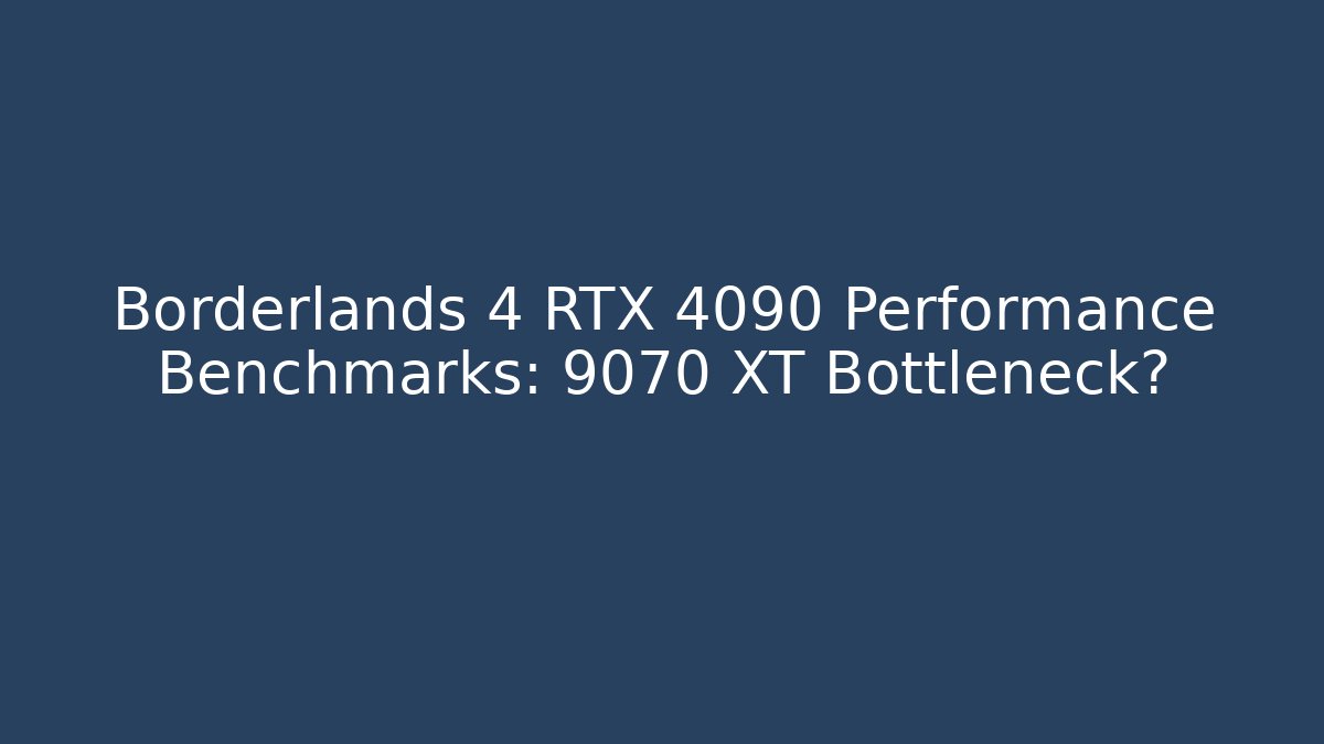 Borderlands 4 RTX 4090 Performance Benchmarks: 9070 XT Bottleneck?