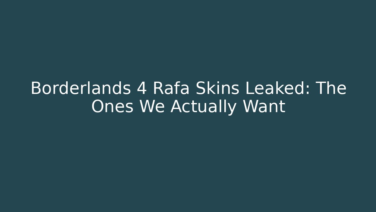 Borderlands 4 Rafa Skins Leaked: The Ones We Actually Want