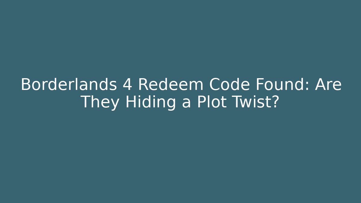 Borderlands 4 Redeem Code Found: Are They Hiding a Plot Twist?