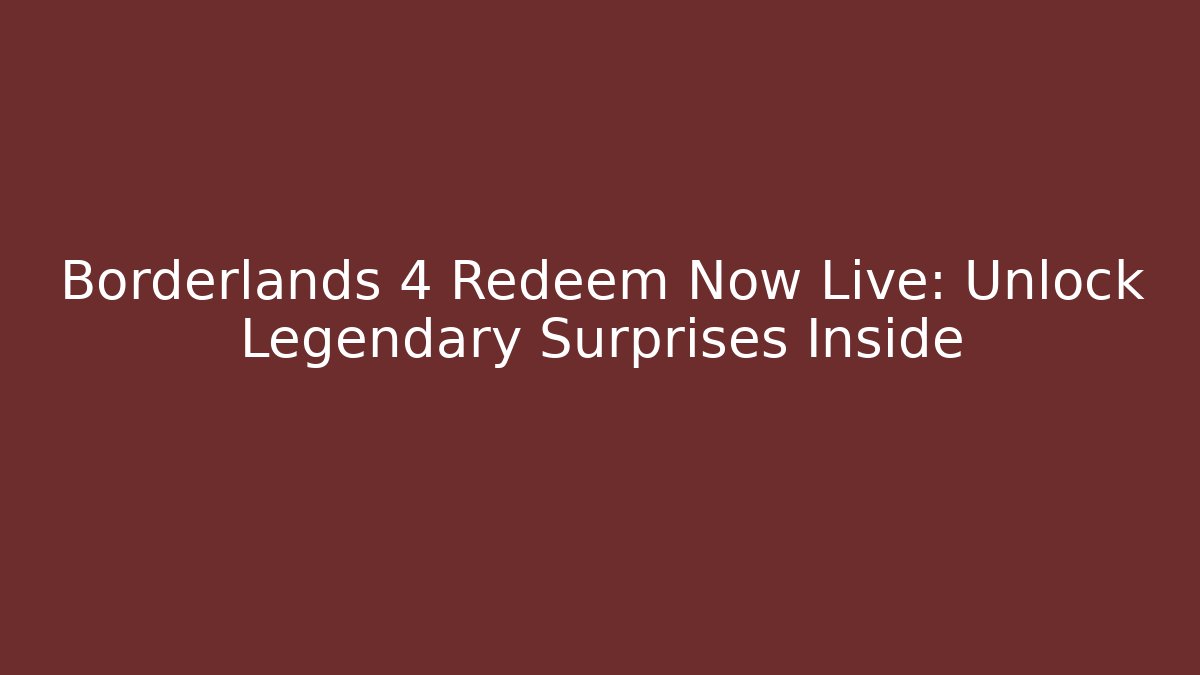 Borderlands 4 Redeem Now Live: Unlock Legendary Surprises Inside