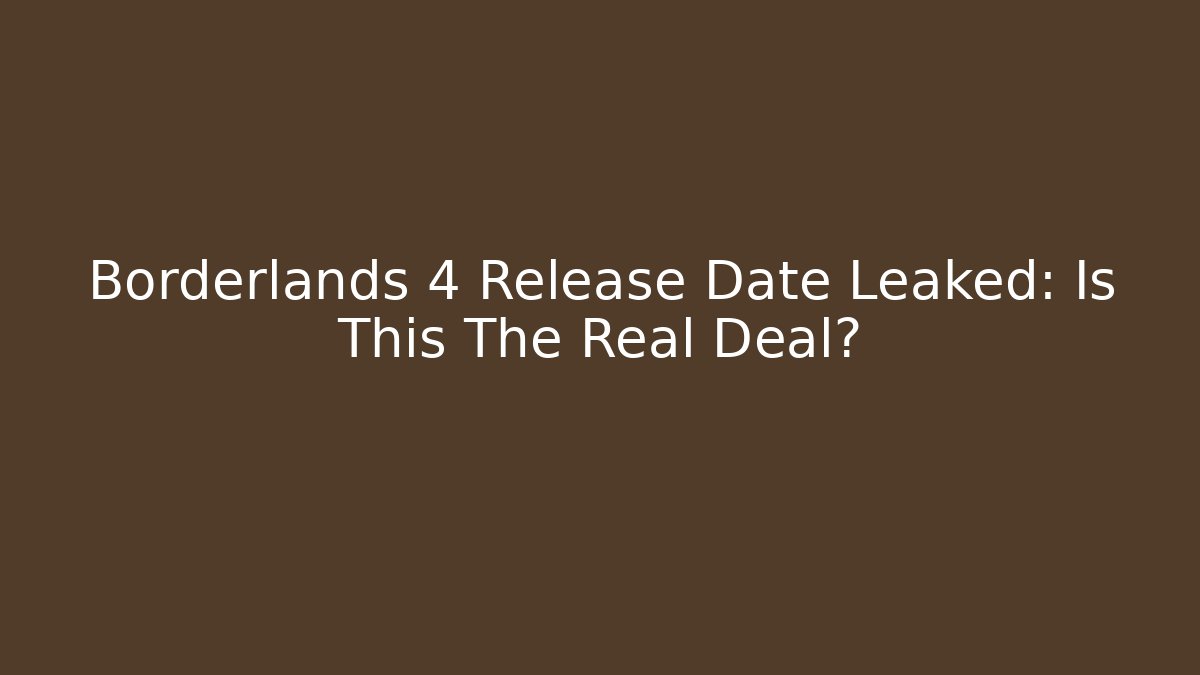 Borderlands 4 Release Date Leaked: Is This The Real Deal?
