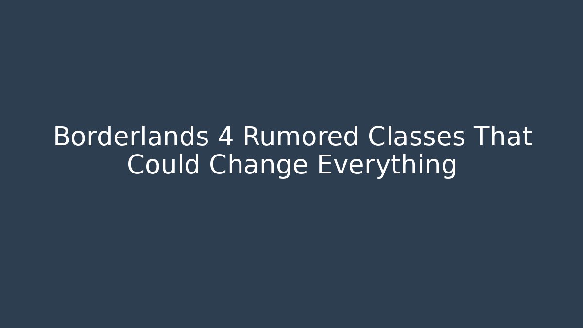 Borderlands 4 Rumored Classes That Could Change Everything