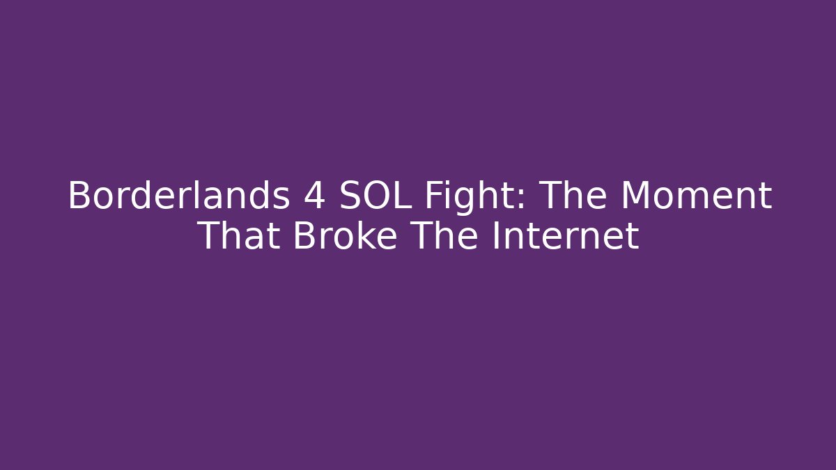 Borderlands 4 SOL Fight: The Moment That Broke The Internet