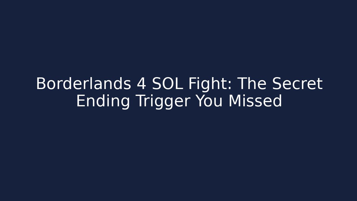 Borderlands 4 SOL Fight: The Secret Ending Trigger You Missed