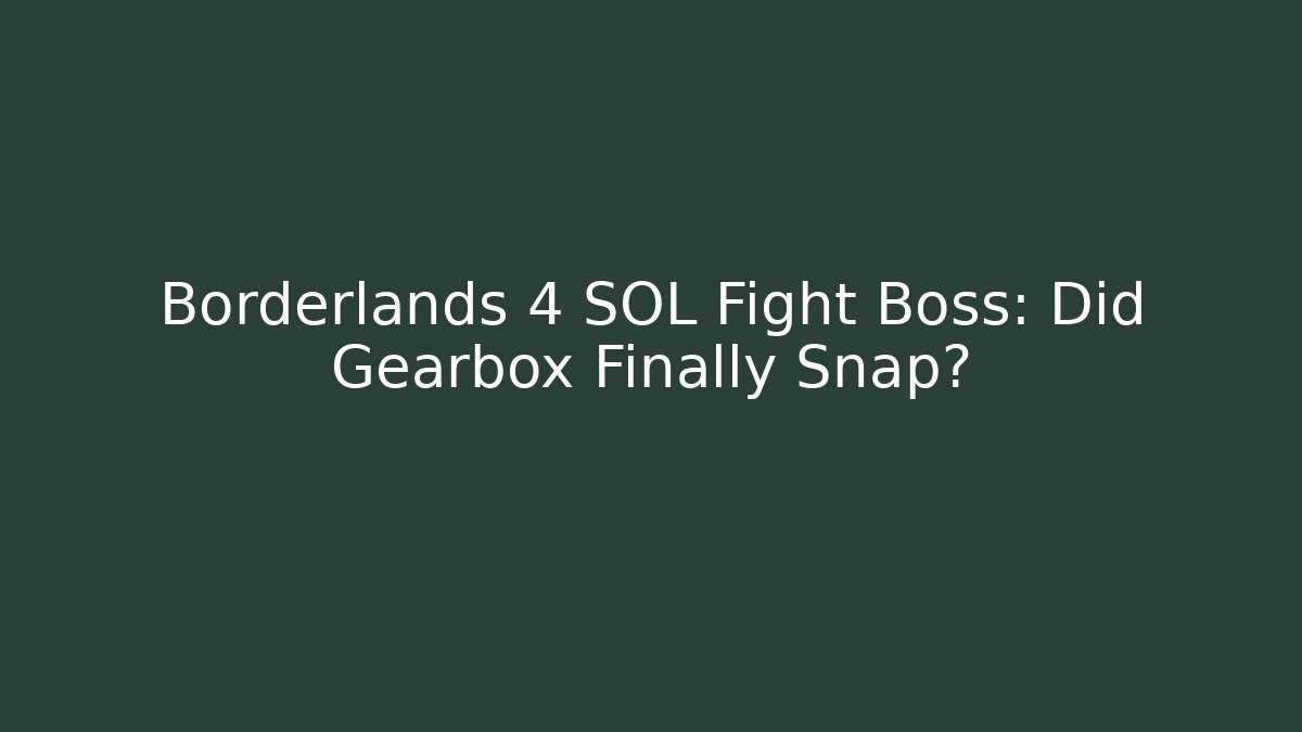 Borderlands 4 SOL Fight Boss: Did Gearbox Finally Snap?