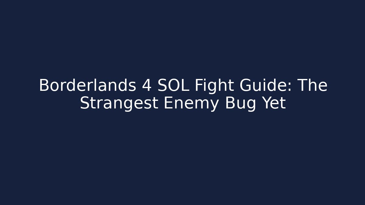 Borderlands 4 SOL Fight Guide: The Strangest Enemy Bug Yet
