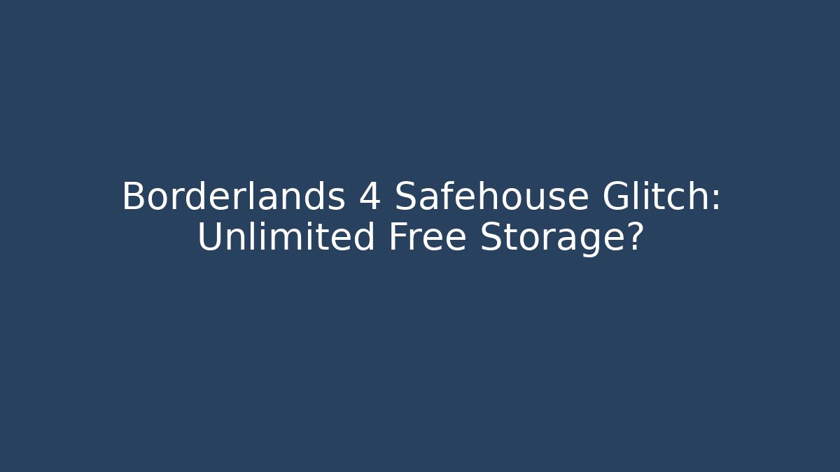 Borderlands 4 Safehouse Glitch: Unlimited Free Storage?